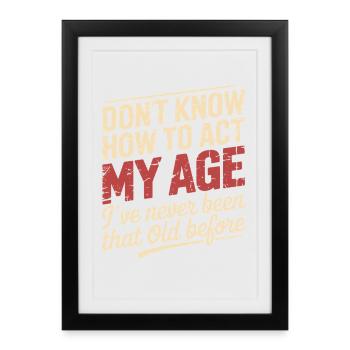 Don't know how to act at my age, I'm - Framed poster (27 × 37 cm) - black - Front