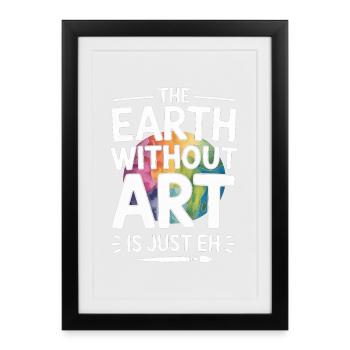 The Earth Without Art Is Just "Eh" Funny Saying - Framed poster (27 × 37 cm) - black - Front