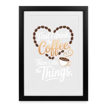 Funny First I Drink Coffee Quote - Gerahmtes Poster (27 × 37 cm) - Schwarz - Vorne