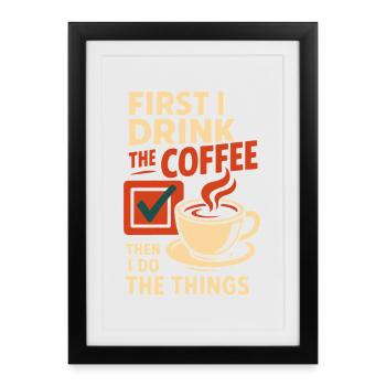 First I Drink The Coffee Then I Do The Things - Framed poster (27 × 37 cm) - black - Front