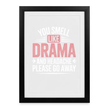 You Smell Like Drama And A Headache Please Go Away - Framed poster (27 × 37 cm) - black - Front