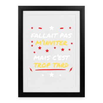 Fallait pas m'Inviter mais c'est trop tard - Affiche encadrée (27 × 37 cm) - noir - Devant