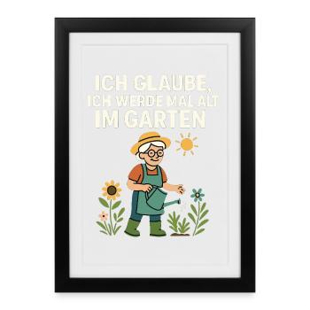 ich werde mal alt im Garten Humor Sonne Natur - Gerahmtes Poster (27 × 37 cm) - Schwarz - Vorne