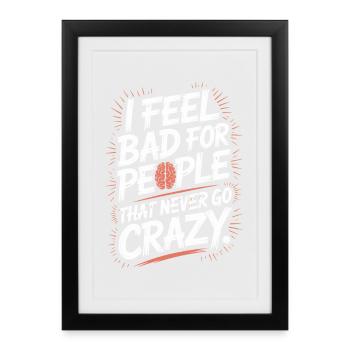 I Feel Bad For People That Never Go Crazy Verrückt - Framed poster (27 × 37 cm) - black - Front