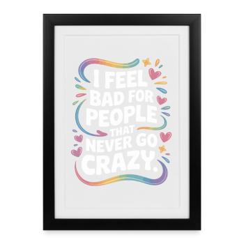 I Feel Bad For People That Never Go Crazy Verrückt - Framed poster (27 × 37 cm) - black - Front