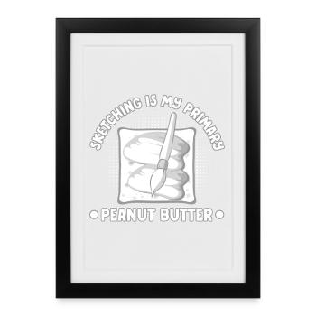 Funny Art Painter Sketching Is My Peanut Butter - Gerahmtes Poster (27 × 37 cm) - Schwarz - Vorne