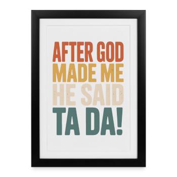 After God Made Me He Said Ta Da - Framed poster (27 × 37 cm) - black - Front