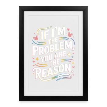 If I'm The Problem You Are The Reason Resilienz - Gerahmtes Poster (27 × 37 cm) - Schwarz - Vorne