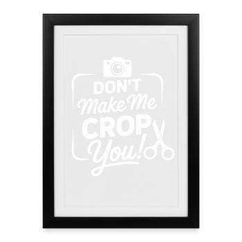 Funny Scrapbooking Dont Make Me Crop You  - Framed poster (27 × 37 cm) - black - Front