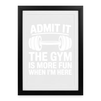 Admit It the Gym is more Fun when I'm Here  - Framed poster (27 × 37 cm) - black - Front