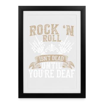 Rock 'n Roll Isn't Dead Until You're Deaf Rock - Framed poster (27 × 37 cm) - black - Front