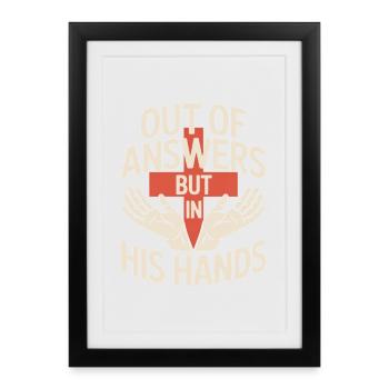 Out Of Answers But In His Hands Faith - Framed poster (27 × 37 cm) - black - Front