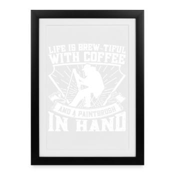 Funny Art Painter Life Is Brew-Tiful With Coffee - Framed poster (27 × 37 cm) - black - Front