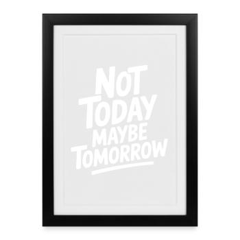 Not Today Maybe Tomorrow - Framed poster (27 × 37 cm) - black - Front