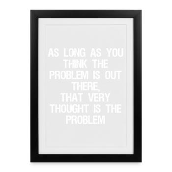 as long as you think-the problem is out there that - Framed poster (27 × 37 cm) - black - Front