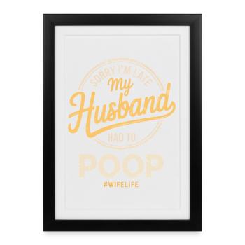Sorry I'm Late My Husband Had To Poop - Framed poster (27 × 37 cm) - black - Front