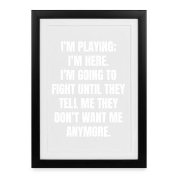 Je joue, je suis là, je vais me battre jusqu’à ce que - Affiche encadrée (27 × 37 cm) - noir - Devant