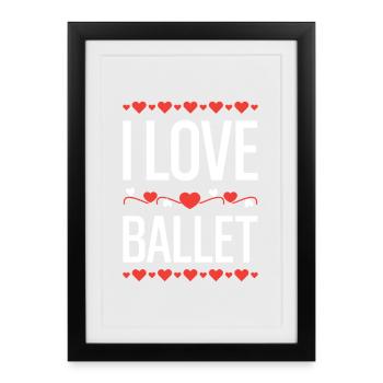 I Love Ballet - Gerahmtes Poster (27 × 37 cm) - Schwarz - Vorne