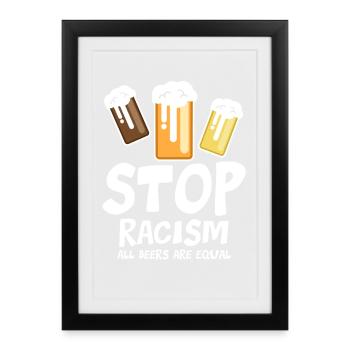 Stop Racism All Beers are Equal - funny saying - Framed poster (27 × 37 cm) - black - Front