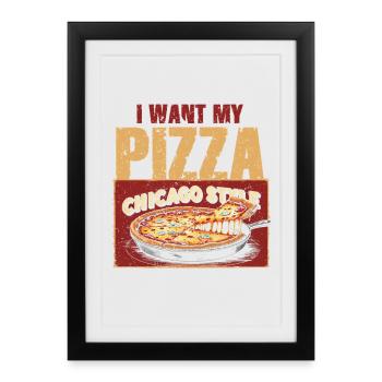 Deep Dish I Want My Pizza Chicargo Style - Framed poster (27 × 37 cm) - black - Front