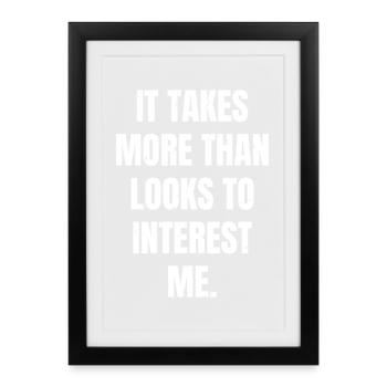 It takes more than looks to interest me - Framed poster (27 × 37 cm) - black - Front