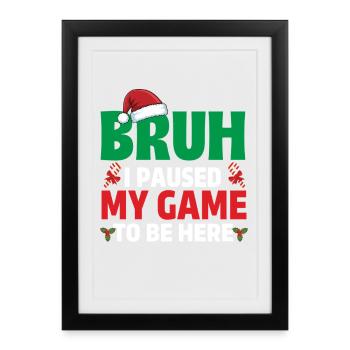 Bruh J’ai mis mon jeu en pause pour être ici Gaming Xmas Gamer - Affiche encadrée (27 × 37 cm) - noir - Devant