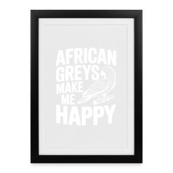 African Greys Make Me Happy - Framed poster (27 × 37 cm) - black - Front