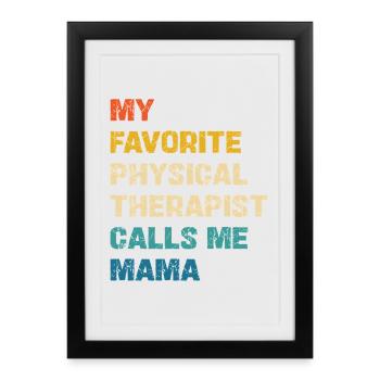 My Favorite Physical Therapist Calls Me Mama - Framed poster (27 × 37 cm) - black - Front