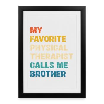 Favorite physiotherapist calls me brother - Framed poster (27 × 37 cm) - black - Front