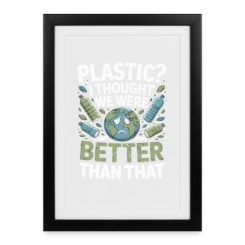 Plastic? I Thought We Were Better Than That - - Framed poster (27 × 37 cm) - black - Front