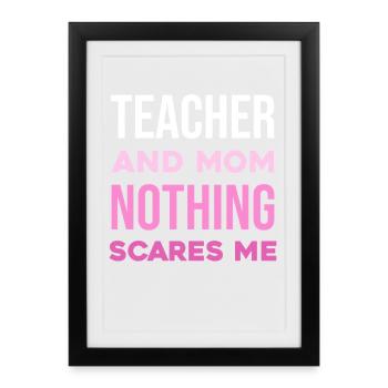 Teacher and Mom – Nothing Scares Me - Framed poster (27 × 37 cm) - black - Front