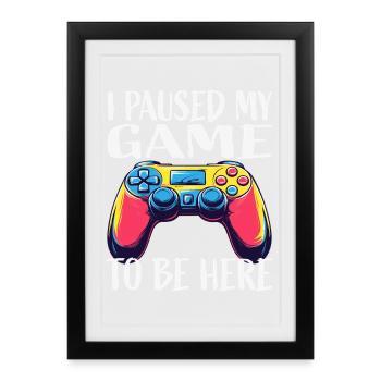 J’ai mis mon jeu en pause pour être ici - Affiche encadrée (27 × 37 cm) - noir - Devant
