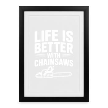 La vie est meilleure avec les tronçonneuses - Affiche encadrée (27 × 37 cm) - noir - Devant