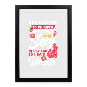 Hawaiian Ukulele Uke She Told Me - Gerahmtes Poster (27 × 37 cm) - Schwarz - Vorne