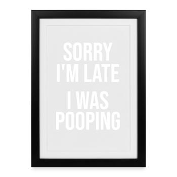 Sorry I'm Late I was Pooping Funny Quote - Framed poster (27 × 37 cm) - black - Front