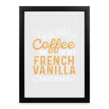 Qui a mis du café dans ma crème à la vanille française ? - Affiche encadrée (27 × 37 cm) - noir - Devant