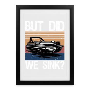 But Did We Sink Boating-Shirt Funny Pontoon Boat - Framed poster (27 × 37 cm) - black - Front