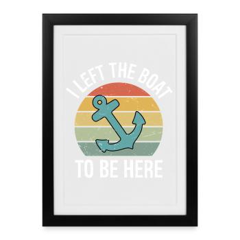 Cadeaux plaisanciers J’ai quitté mon bateau pour être ici - Affiche encadrée (27 × 37 cm) - noir - Devant