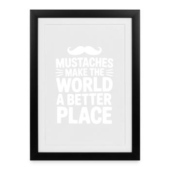Mustaches Make the World a Better Place - Framed poster (27 × 37 cm) - black - Front