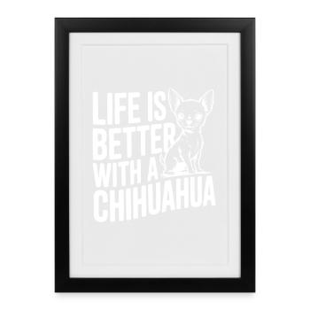 Life is Better with a Chihuahua - Framed poster (27 × 37 cm) - black - Front