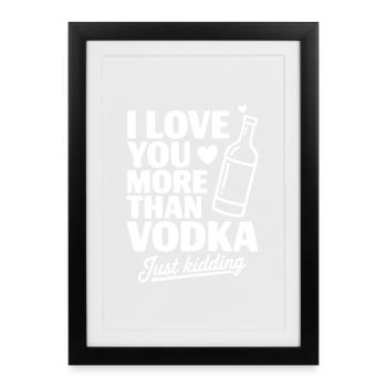I Love You More Than Vodka Just Kidding - Framed poster (27 × 37 cm) - black - Front