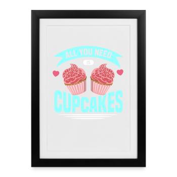 All You Need Is Cupcakes, For Cupcake Lover - Framed poster (27 × 37 cm) - black - Front