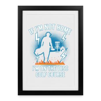 If Im Not Home Im On The Disc Golf Course Disc - Framed poster (27 × 37 cm) - black - Front