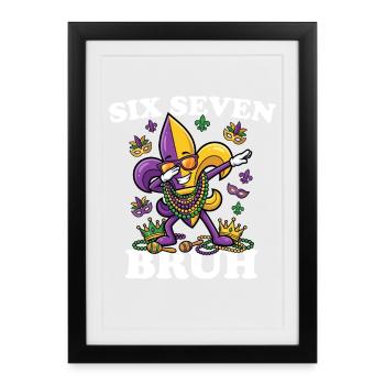 Six Seven Bruh Mardi Gras Fleur De Lis 6 7 Fun 6-7 - Framed poster (27 × 37 cm) - black - Front