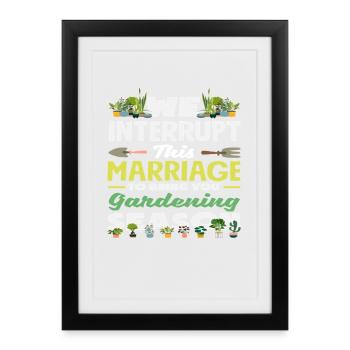 We interrupt this marriage to give you gardening - Framed poster (27 × 37 cm) - black - Front