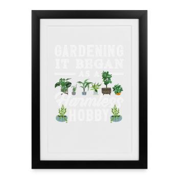 Gardening It started as a harmless hobby garden - Framed poster (27 × 37 cm) - black - Front