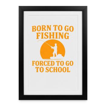 Born To Go Fishing Forced To Go To School Angler - Framed poster (27 × 37 cm) - black - Front