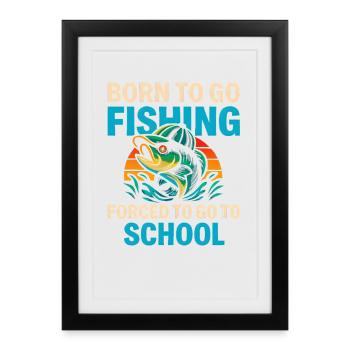 Born To Go Fishing Forced To Go To School Angler - Framed poster (27 × 37 cm) - black - Front