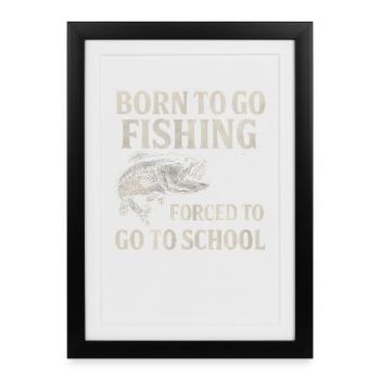 Born To Go Fishing Forced To Go To School Angler - Framed poster (27 × 37 cm) - black - Front