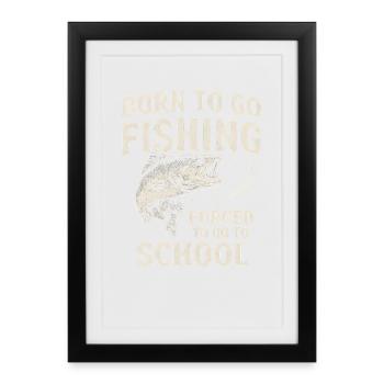 Born To Go Fishing Forced To Go To School Angler - Framed poster (27 × 37 cm) - black - Front